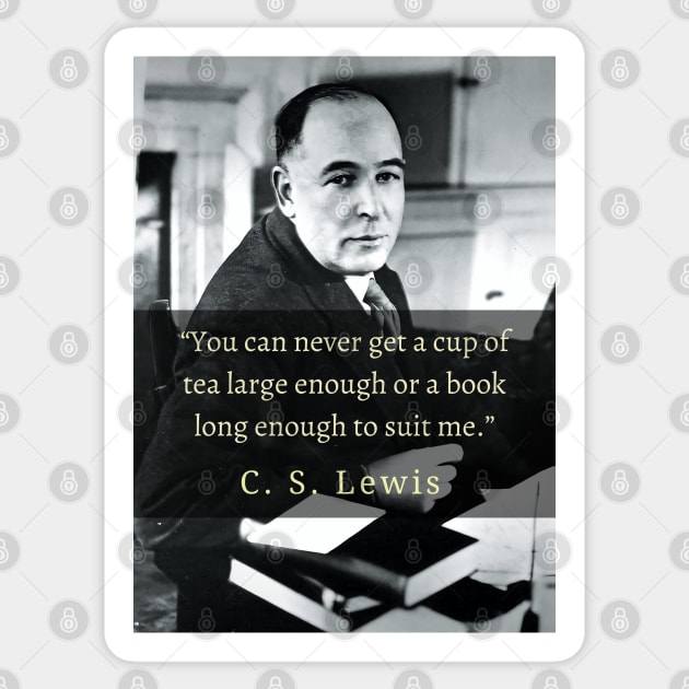 C. S. Lewis portrait and quote: You can never get a cup of tea large enough or a book long enough to suit me. Sticker by artbleed